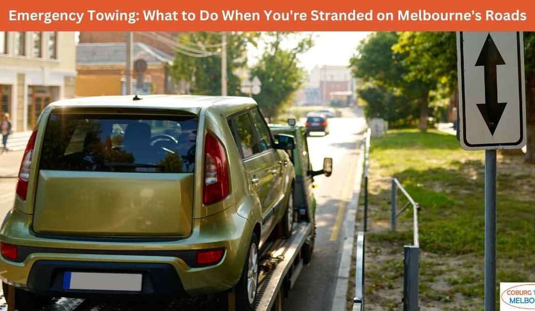 Emergency Towing: What to Do When You’re Stranded on Melbourne’s Roads