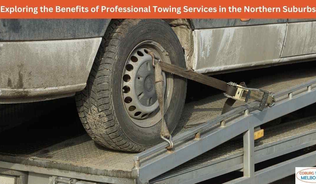 Exploring the Benefits of Professional Towing Services in the Northern Suburbs