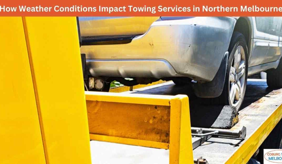 How Weather Conditions Impact Towing Services in Northern Melbourne
