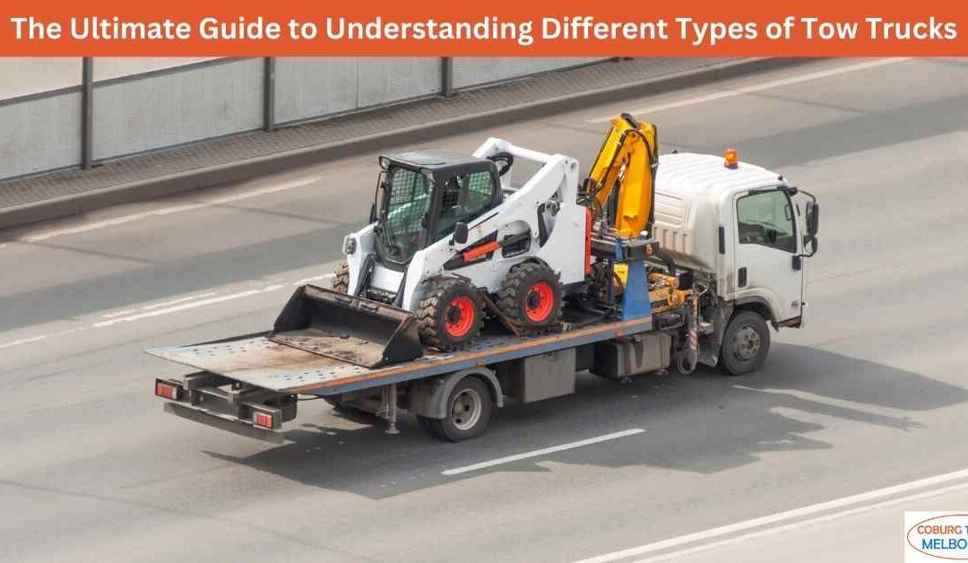 The Ultimate Guide to Understanding Different Types of Tow Trucks