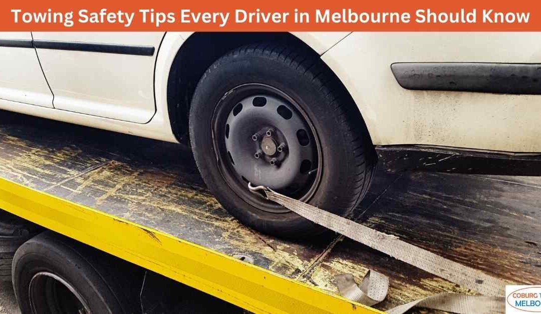 Towing Safety Tips Every Driver in Melbourne Should Know