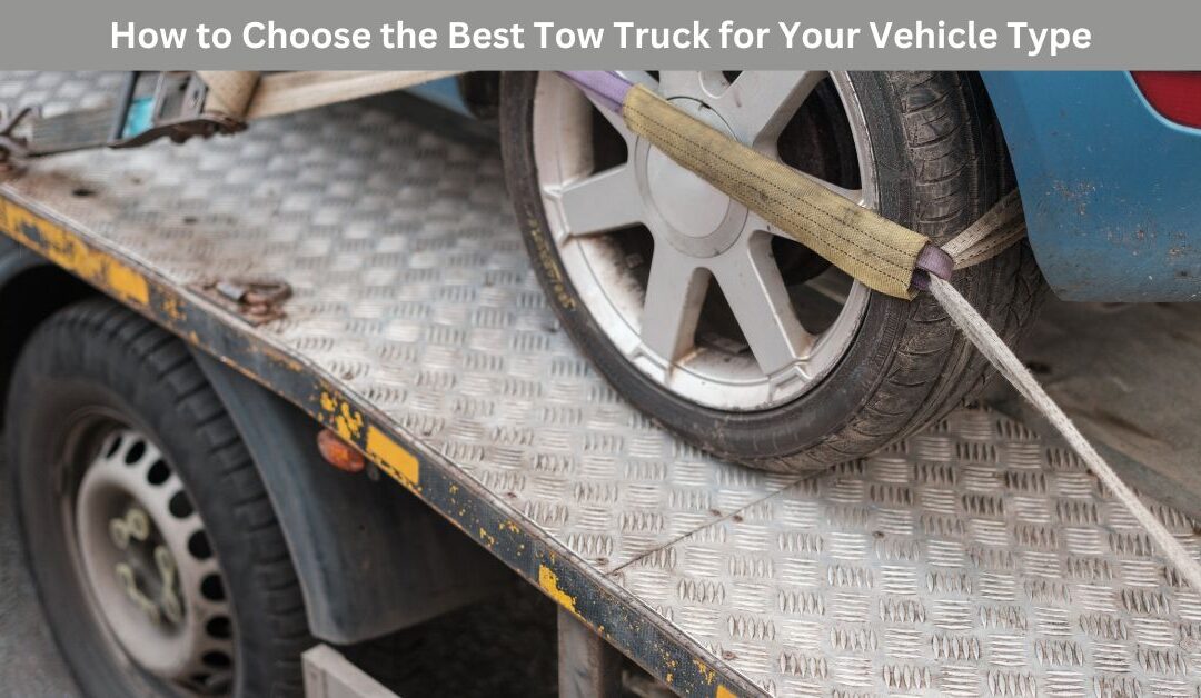 How to Choose the Best Tow Truck for Your Vehicle Type