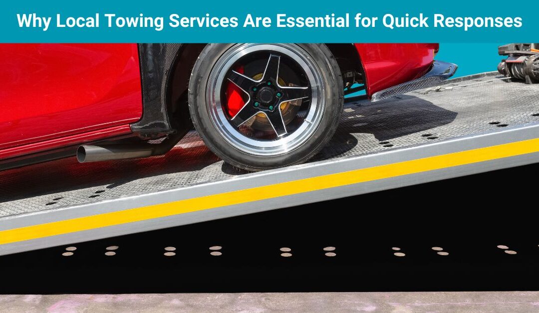 Why Local Towing Services Are Essential for Quick Responses